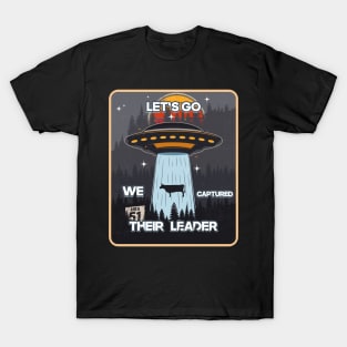 UFO LET S GO WE CAPTURED THEIR LEADER T-Shirt